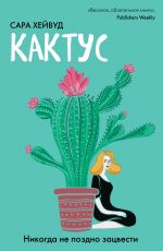 Хейвуд Сара Кактус. Никогда не поздно зацвести Хейвуд Сара Кактус. Никогда не поздно зацвести