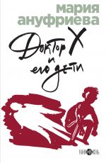 Доктор Х и его дети
Ануфриева Мария Борисовна Доктор Х и его дети
Ануфриева Мария Борисовна