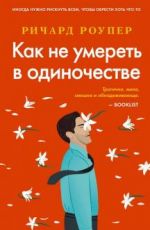 Ричард Роупер Как не умереть в одиночестве Ричард Роупер Как не умереть в одиночестве