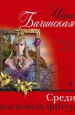 Инна Бачинская Среди восковых фигур Инна Бачинская Среди восковых фигур