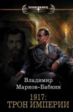 Владимир Марков-Бабкин 1917: Трон Империи Владимир Марков-Бабкин 1917: Трон Империи